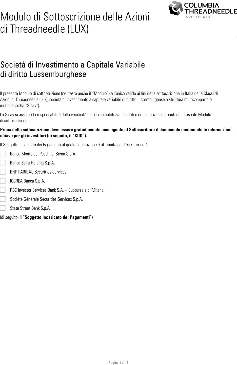 multiclasse (la Sicav ). La Sicav si assume la responsabilità della veridicità e della completezza dei dati e delle notizie contenuti nel presente Modulo di sottoscrizione.