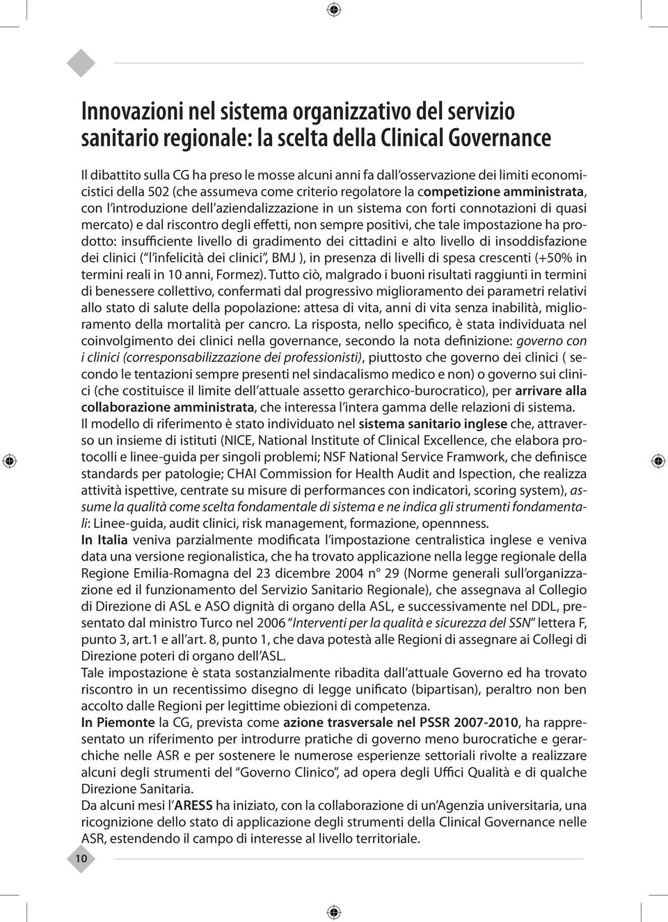 riscontro degli effetti, non sempre positivi, che tale impostazione ha prodotto: insufficiente livello di gradimento dei cittadini e alto livello di insoddisfazione dei clinici ( l infelicità dei