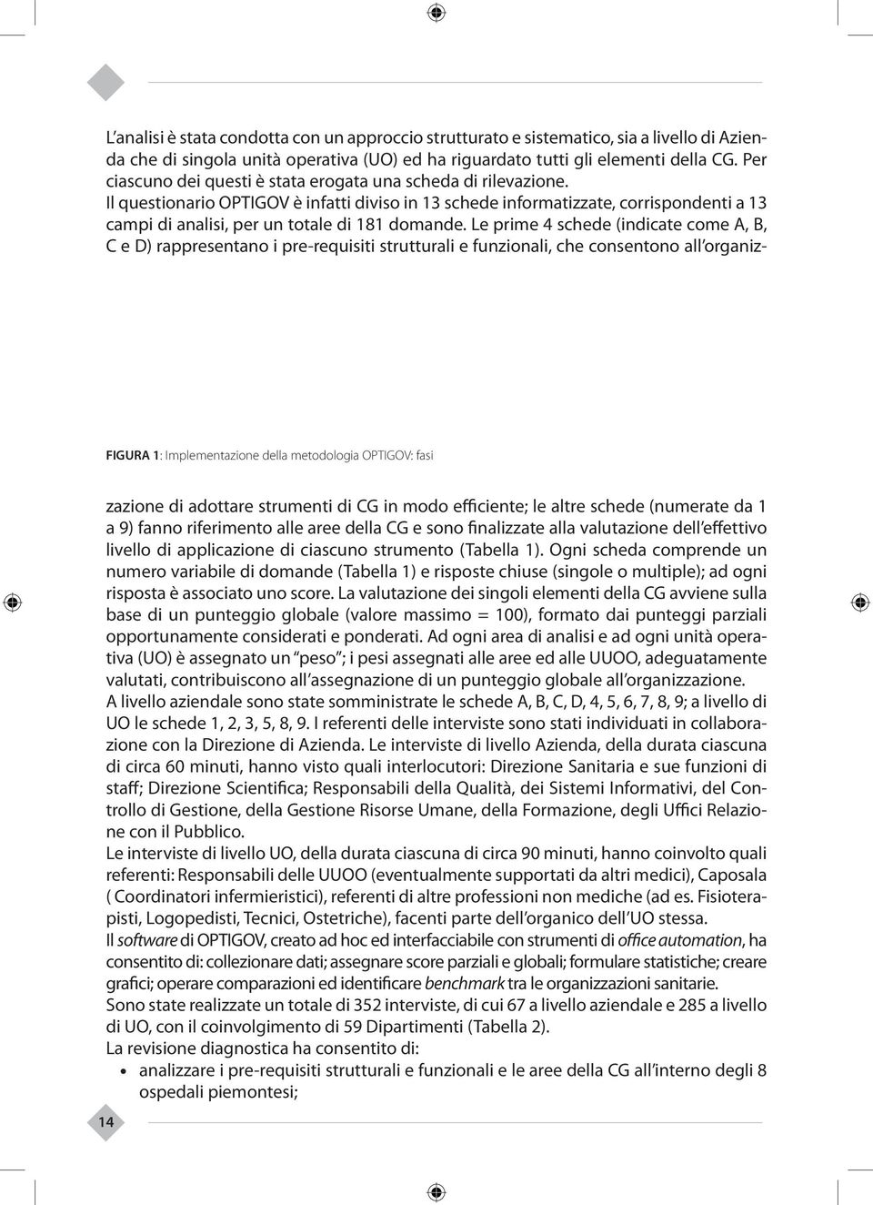 Il questionario OPTIGOV è infatti diviso in 13 schede informatizzate, corrispondenti a 13 campi di analisi, per un totale di 181 domande.