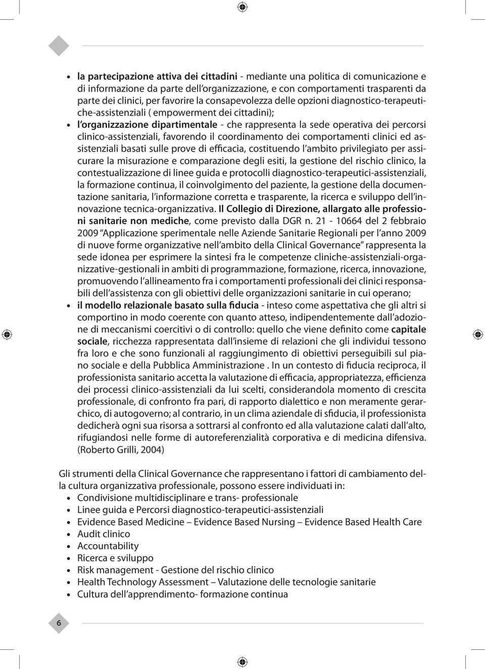 clinico-assistenziali, favorendo il coordinamento dei comportamenti clinici ed assistenziali basati sulle prove di efficacia, costituendo l ambito privilegiato per assicurare la misurazione e