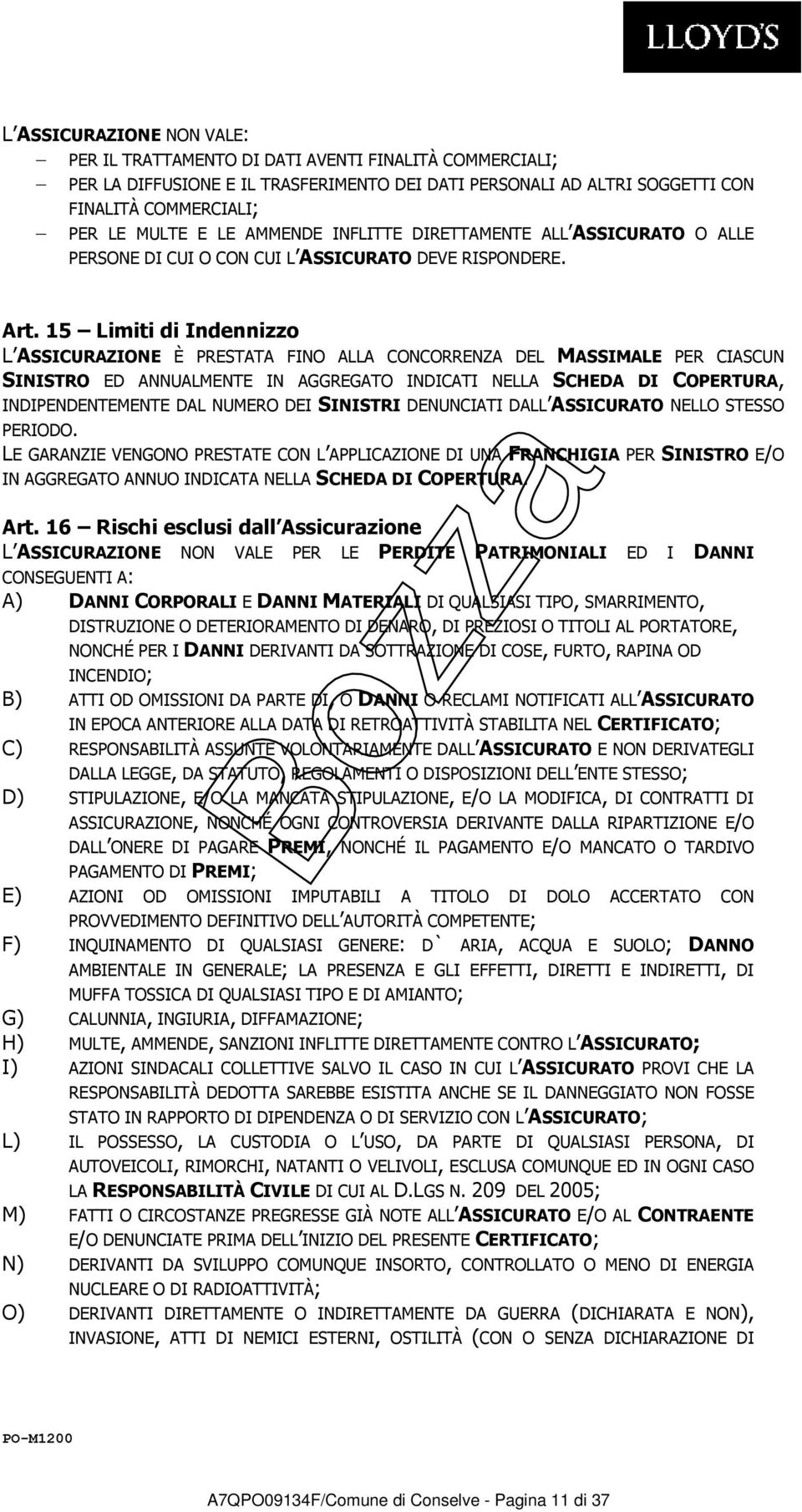 15 Limiti di Indennizzo L ASSICURAZIONE È PRESTATA FINO ALLA CONCORRENZA DEL MASSIMALE PER CIASCUN SINISTRO ED ANNUALMENTE IN AGGREGATO INDICATI NELLA SCHEDA DI COPERTURA, INDIPENDENTEMENTE DAL