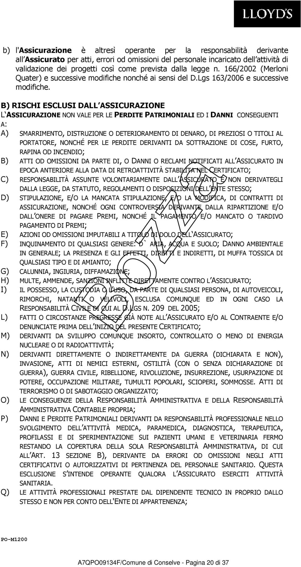 B) RISCHI ESCLUSI DALL ASSICURAZIONE L ASSICURAZIONE NON VALE PER LE PERDITE PATRIMONIALI ED I DANNI CONSEGUENTI A: A) SMARRIMENTO, DISTRUZIONE O DETERIORAMENTO DI DENARO, DI PREZIOSI O TITOLI AL