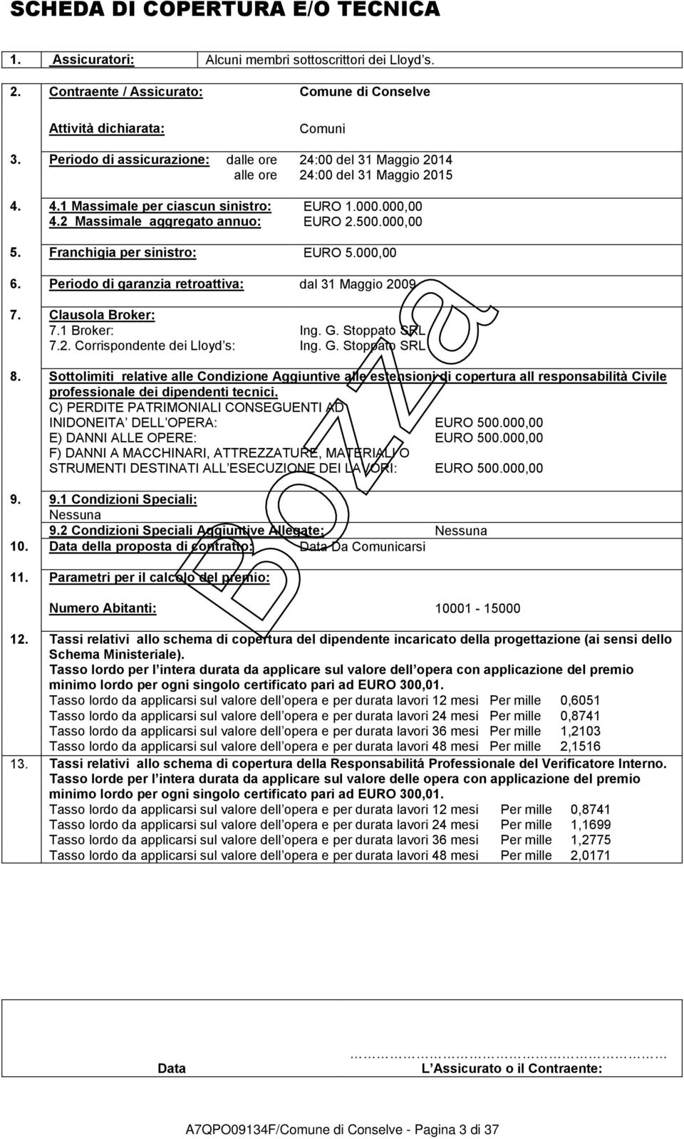 000,00 5. Franchigia per sinistro: EURO 5.000,00 6. Periodo di garanzia retroattiva: dal 31 Maggio 2009 7. Clausola Broker: 7.1 Broker: Ing. G. Stoppato SRL 7.2. Corrispondente dei Lloyd s: Ing. G. Stoppato SRL 8.