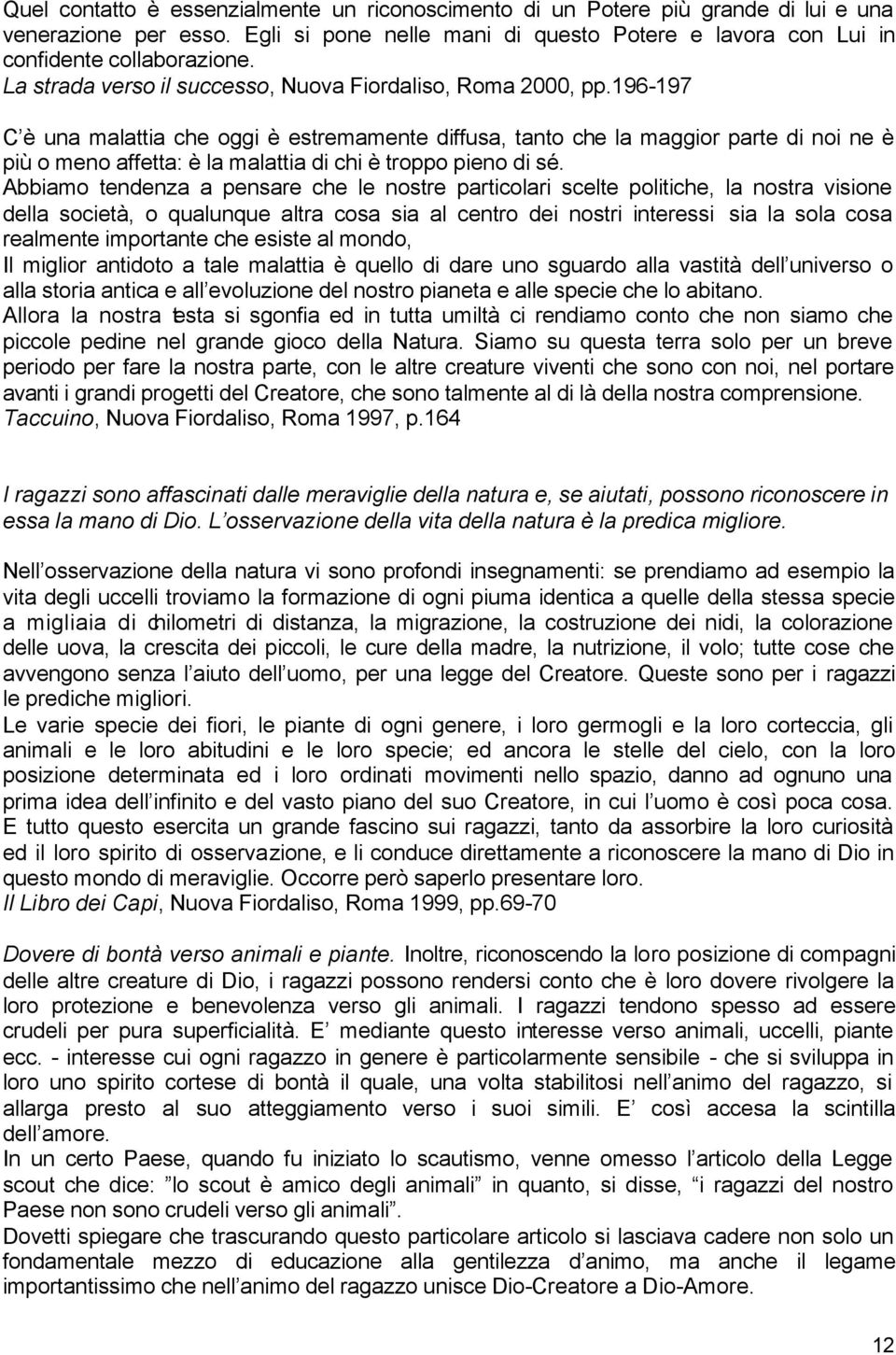 196-197 C è una malattia che oggi è estremamente diffusa, tanto che la maggior parte di noi ne è più o meno affetta: è la malattia di chi è troppo pieno di sé.