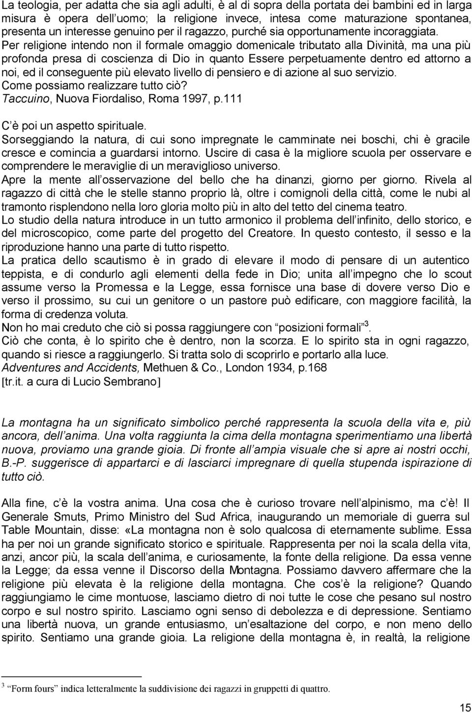 Per religione intendo non il formale omaggio domenicale tributato alla Divinità, ma una più profonda presa di coscienza di Dio in quanto Essere perpetuamente dentro ed attorno a noi, ed il