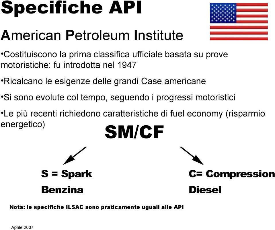 sono evolute col tempo, seguendo i progressi motoristici SL SJ / CF SM/CF Le più recenti richiedono caratteristiche di