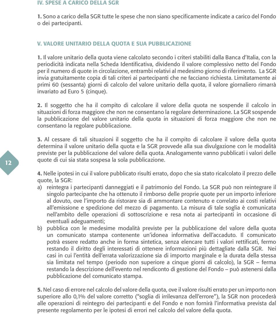 Il valore unitario della quota viene calcolato secondo i criteri stabiliti dalla Banca d Italia, con la periodicità indicata nella Scheda Identificativa, dividendo il valore complessivo netto del