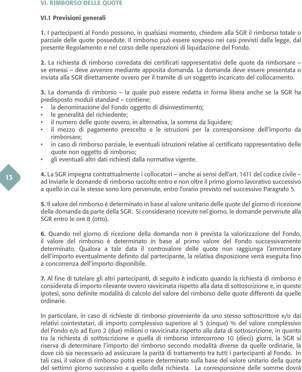 La richiesta di rimborso corredata dei certificati rappresentativi delle quote da rimborsare se emessi deve avvenire mediante apposita domanda.