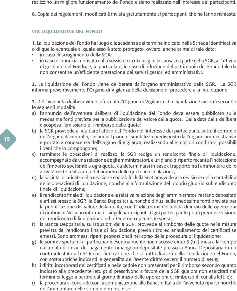 La liquidazione del Fondo ha luogo alla scadenza del termine indicato nella Scheda Identificativa o di quello eventuale al quale esso è stato prorogato, ovvero, anche prima di tale data: in caso di