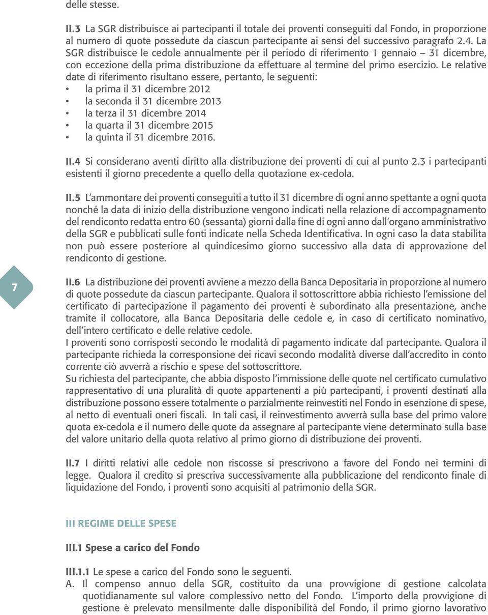 La SGR distribuisce le cedole annualmente per il periodo di riferimento 1 gennaio 31 dicembre, con eccezione della prima distribuzione da effettuare al termine del primo esercizio.