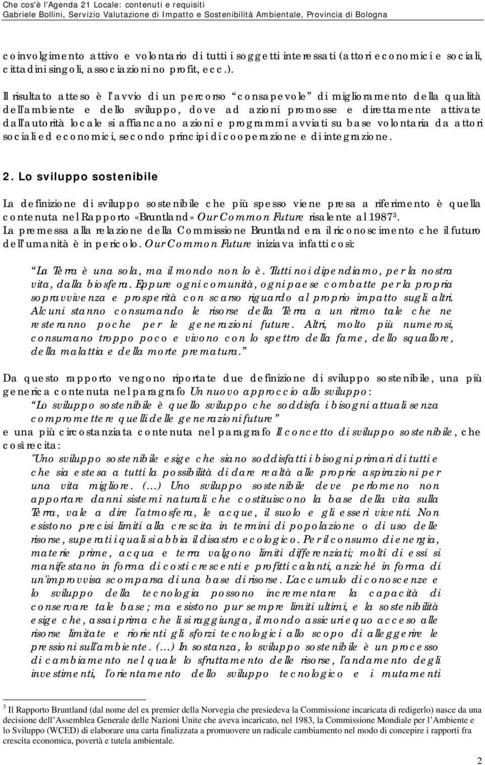 affiancano azioni e programmi avviati su base volontaria da attori sociali ed economici, secondo principi di cooperazione e di integrazione. 2.