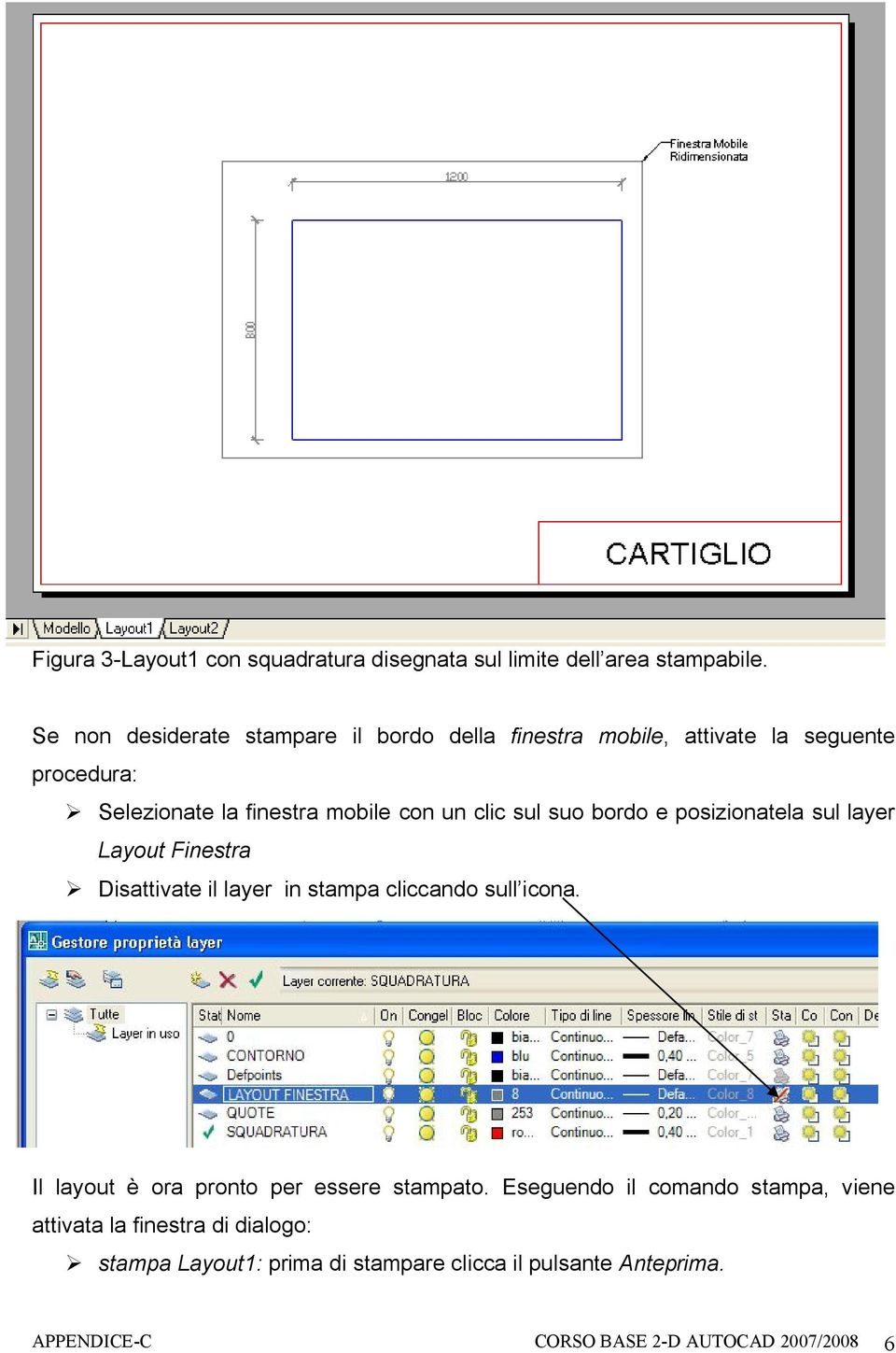 sul suo bordo e posizionatela sul layer Layout Finestra Disattivate il layer in stampa cliccando sull icona.