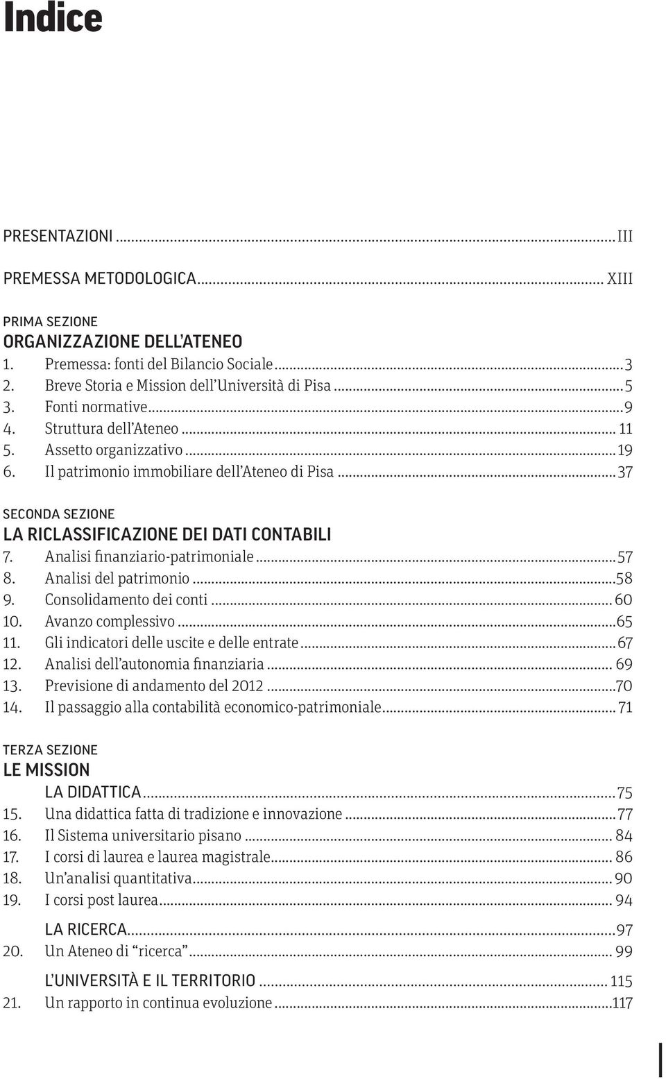 Analisi finanziario-patrimoniale...57 8. Analisi del patrimonio...58 9. Consolidamento dei conti... 60 10. Avanzo complessivo...65 11. Gli indicatori delle uscite e delle entrate...67 12.