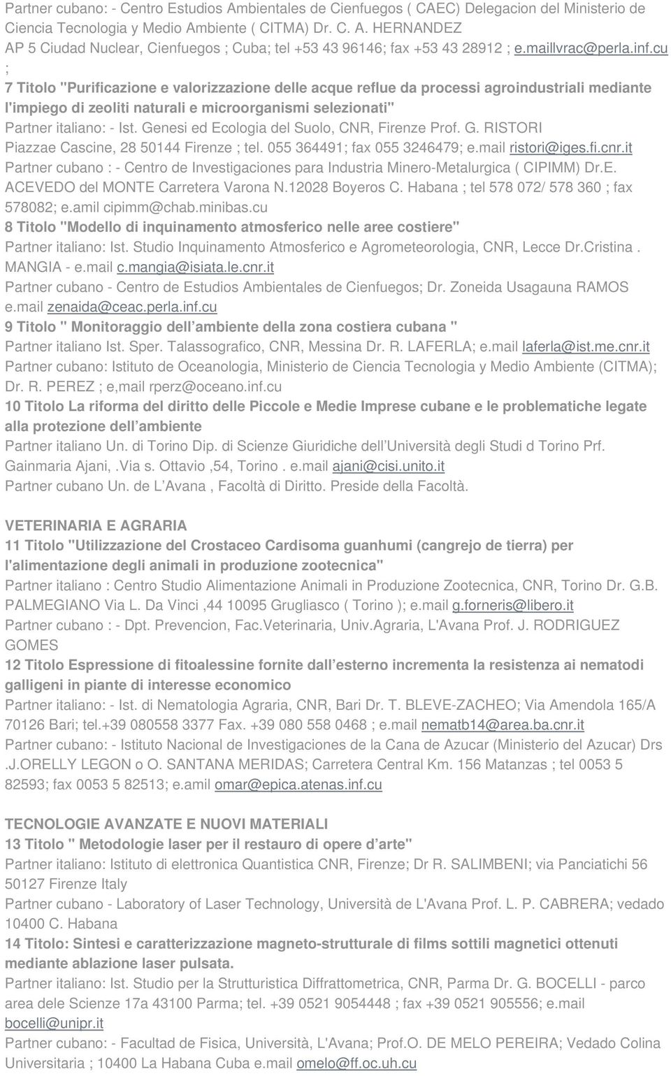 cu ; 7 Titolo "Purificazione e valorizzazione delle acque reflue da processi agroindustriali mediante l'impiego di zeoliti naturali e microorganismi selezionati" Partner italiano: - Ist.