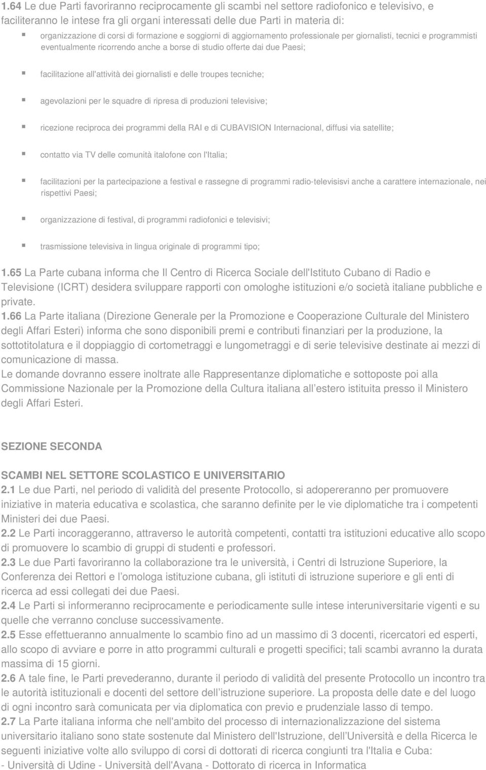 all'attività dei giornalisti e delle troupes tecniche; agevolazioni per le squadre di ripresa di produzioni televisive; ricezione reciproca dei programmi della RAI e di CUBAVISION Internacional,