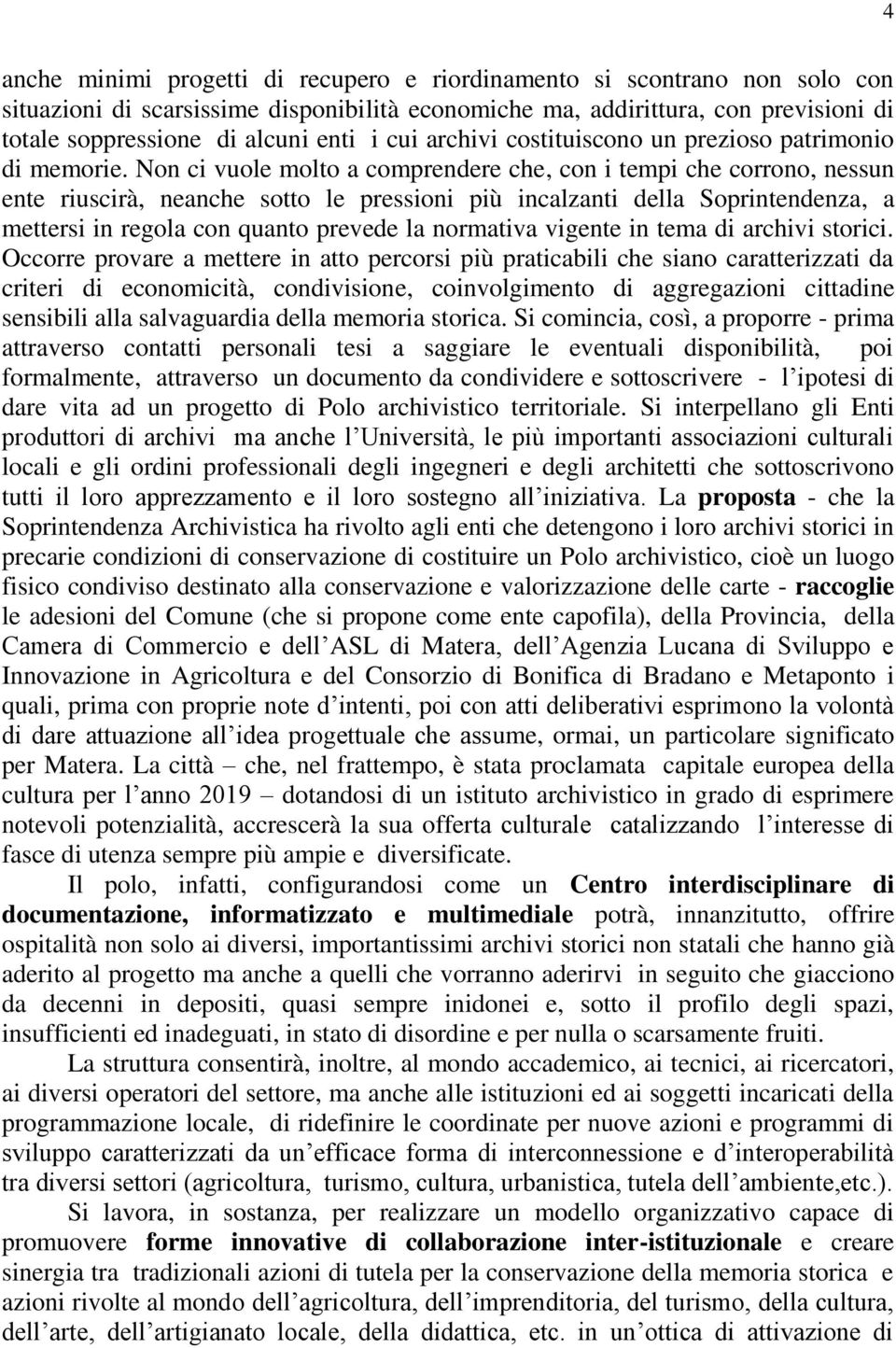 Non ci vuole molto a comprendere che, con i tempi che corrono, nessun ente riuscirà, neanche sotto le pressioni più incalzanti della Soprintendenza, a mettersi in regola con quanto prevede la