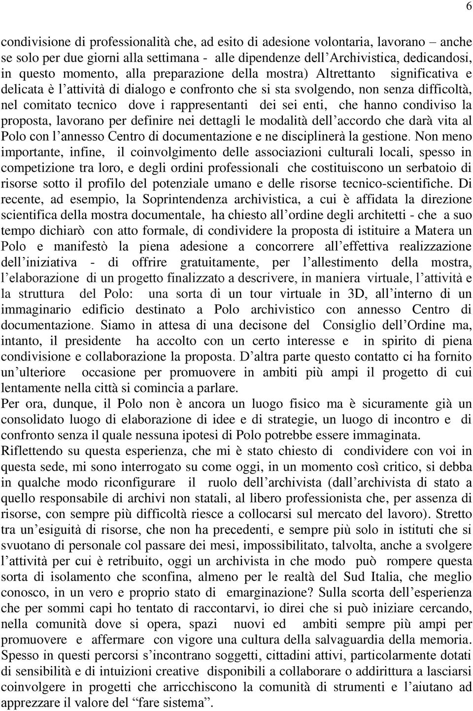 enti, che hanno condiviso la proposta, lavorano per definire nei dettagli le modalità dell accordo che darà vita al Polo con l annesso Centro di documentazione e ne disciplinerà la gestione.