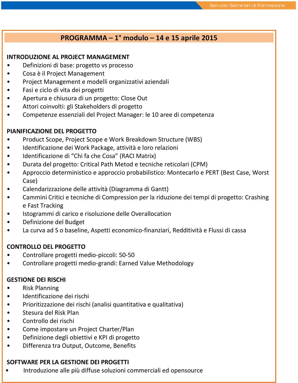 PIANIFICAZIONE DEL PROGETTO Product Scope, Project Scope e Work Breakdown Structure (WBS) Identificazione dei Work Package, attività e loro relazioni Identificazione di Chi fa che Cosa (RACI Matrix)