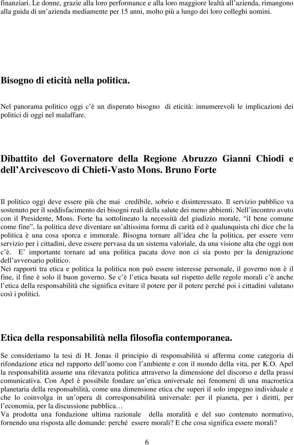 Dibattito del Governatore della Regione Abruzzo Gianni Chiodi e dell Arcivescovo di Chieti-Vasto Mons. Bruno Forte Il politico oggi deve essere più che mai credibile, sobrio e disinteressato.