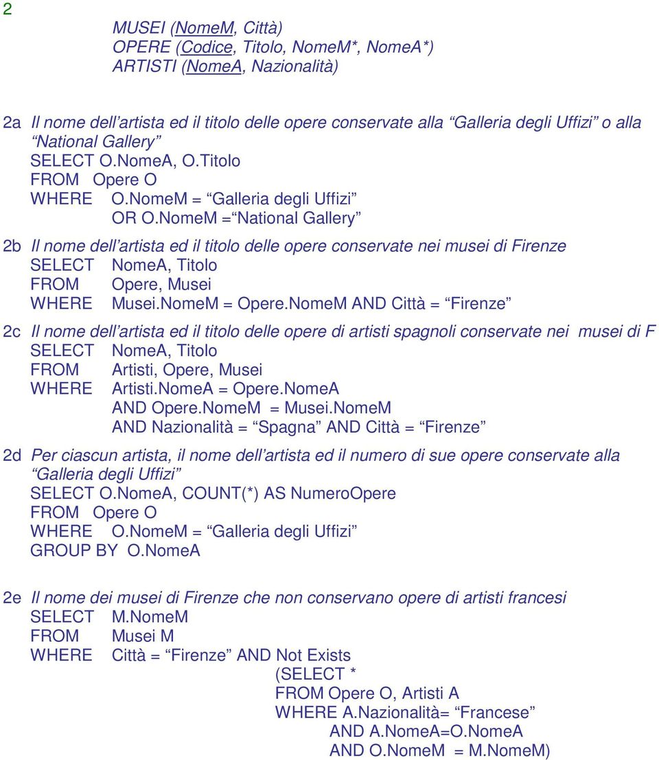 NomeM = National Gallery 2b Il nome dell artista ed il titolo delle opere conservate nei musei di Firenze SELECT NomeA, Titolo FROM Opere, Musei WHERE Musei.NomeM = Opere.