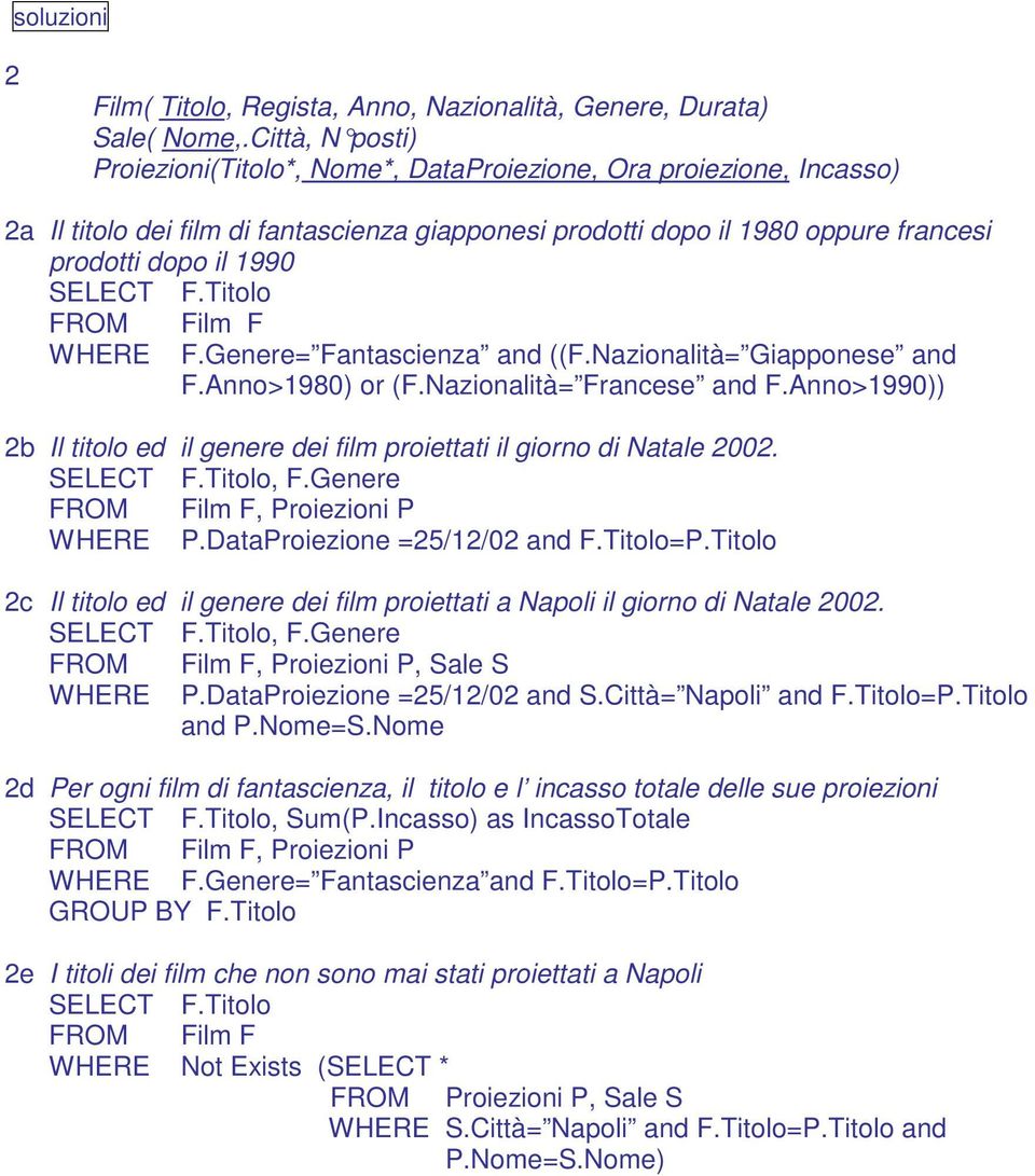 F.Titolo FROM WHERE Film F F.Genere= Fantascienza and ((F.Nazionalità= Giapponese and F.Anno>1980) or (F.Nazionalità= Francese and F.