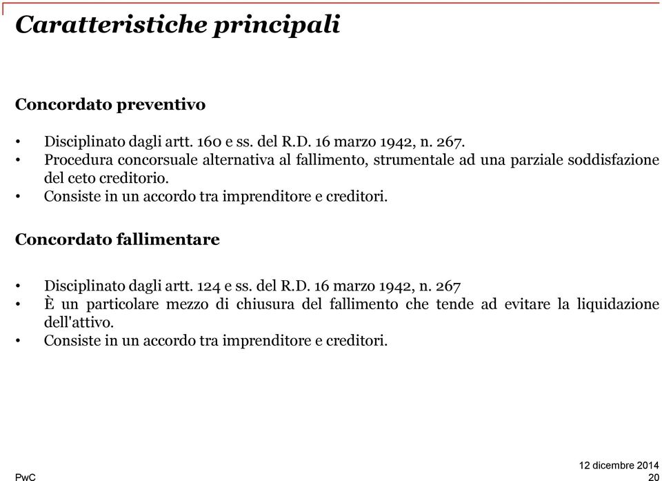 Consiste in un accordo tra imprenditore e creditori. Concordato fallimentare Disciplinato dagli artt. 124 e ss. del R.D. 16 marzo 1942, n.