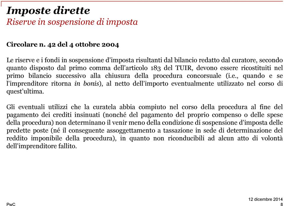 ricostituiti nel primo bilancio successivo alla chiusura della procedura concorsuale (i.e., quando e se l imprenditore ritorna in bonis), al netto dell importo eventualmente utilizzato nel corso di quest ultima.