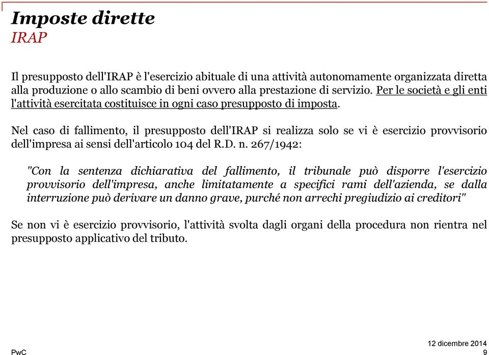 Nel caso di fallimento, il presupposto dell'irap si realizza solo se vi è esercizio provvisorio dell'impresa ai sensi dell'articolo 104 del R.D. n.