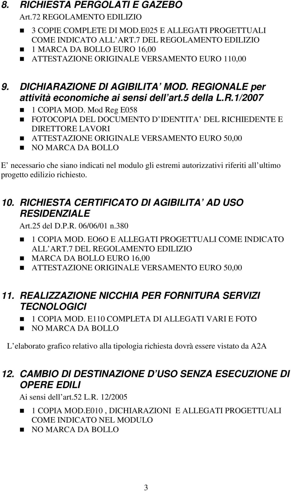 Mod Reg E058 FOTOCOPIA DEL DOCUMENTO D IDENTITA DEL RICHIEDENTE E DIRETTORE LAVORI ATTESTAZIONE ORIGINALE VERSAMENTO EURO 50,00 NO MARCA DA BOLLO E necessario che siano indicati nel modulo gli