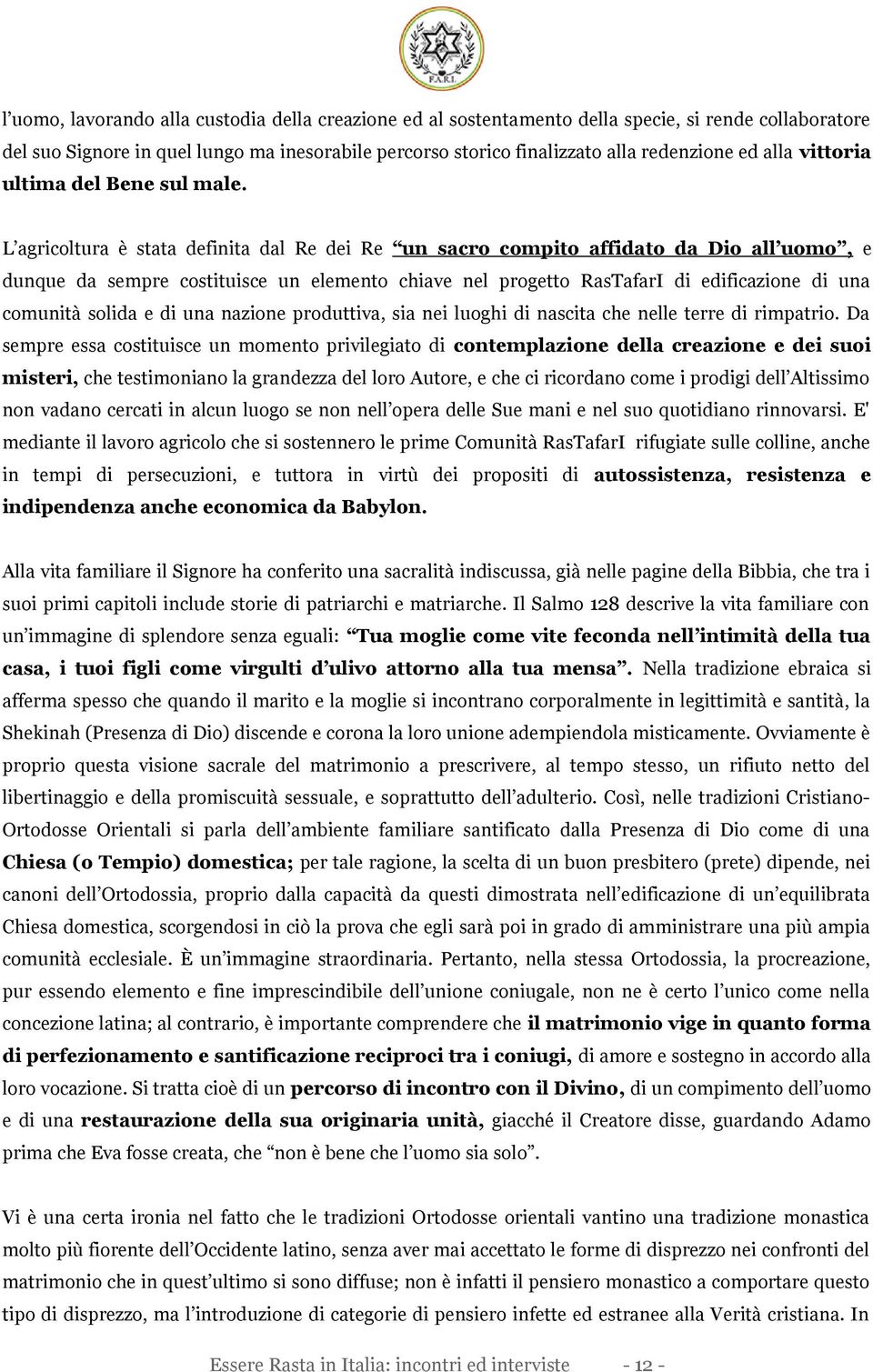 L agricoltura è stata definita dal Re dei Re un sacro compito affidato da Dio all uomo, e dunque da sempre costituisce un elemento chiave nel progetto RasTafarI di edificazione di una comunità solida