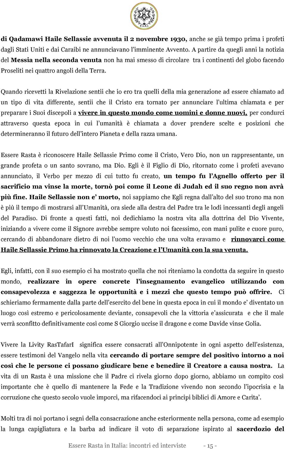 Quando ricevetti la Rivelazione sentii che io ero tra quelli della mia generazione ad essere chiamato ad un tipo di vita differente, sentii che il Cristo era tornato per annunciare l ultima chiamata