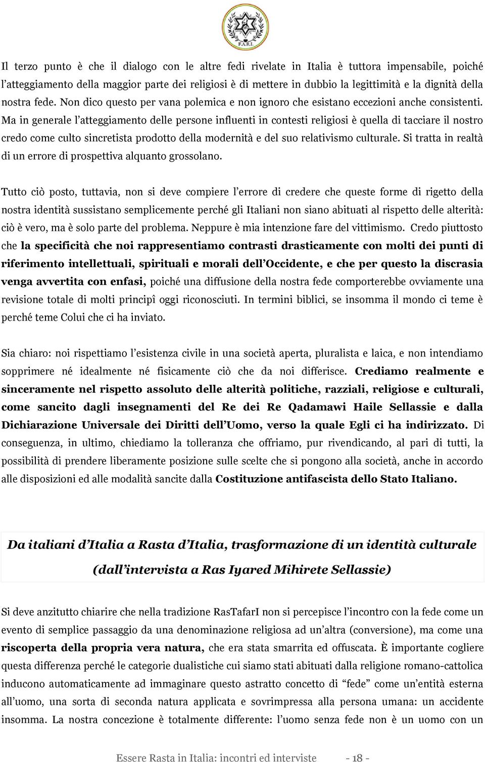 Ma in generale l atteggiamento delle persone influenti in contesti religiosi è quella di tacciare il nostro credo come culto sincretista prodotto della modernità e del suo relativismo culturale.