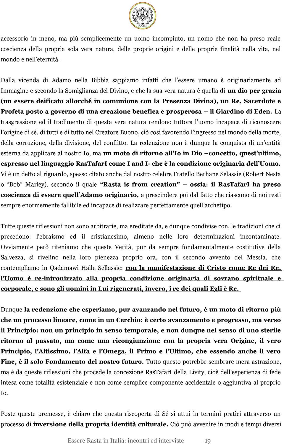 Dalla vicenda di Adamo nella Bibbia sappiamo infatti che l essere umano è originariamente ad Immagine e secondo la Somiglianza del Divino, e che la sua vera natura è quella di un dio per grazia (un