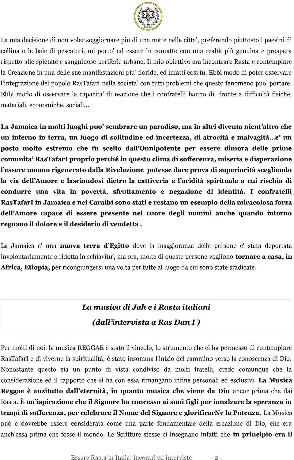 Ebbi modo di poter osservare l integrazione del popolo RasTafarI nella societa con tutti problemi che questo fenomeno puo portare.