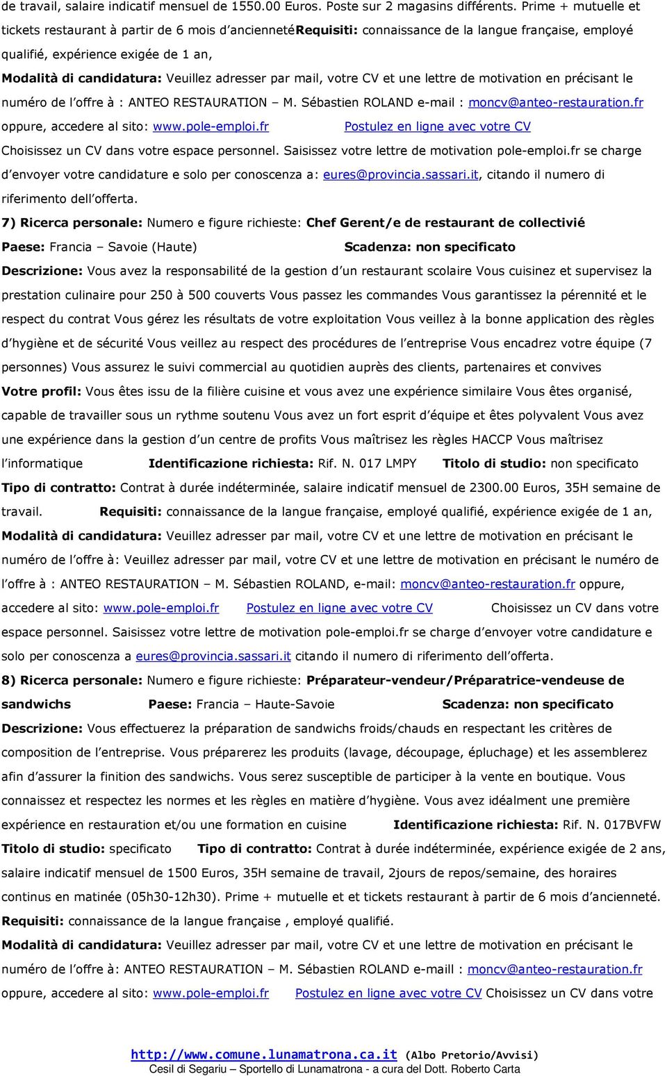 adresser par mail, votre CV et une lettre de motivation en précisant le numéro de l offre à : ANTEO RESTAURATION M. Sébastien ROLAND e-mail : moncv@anteo-restauration.fr oppure, accedere al sito: www.