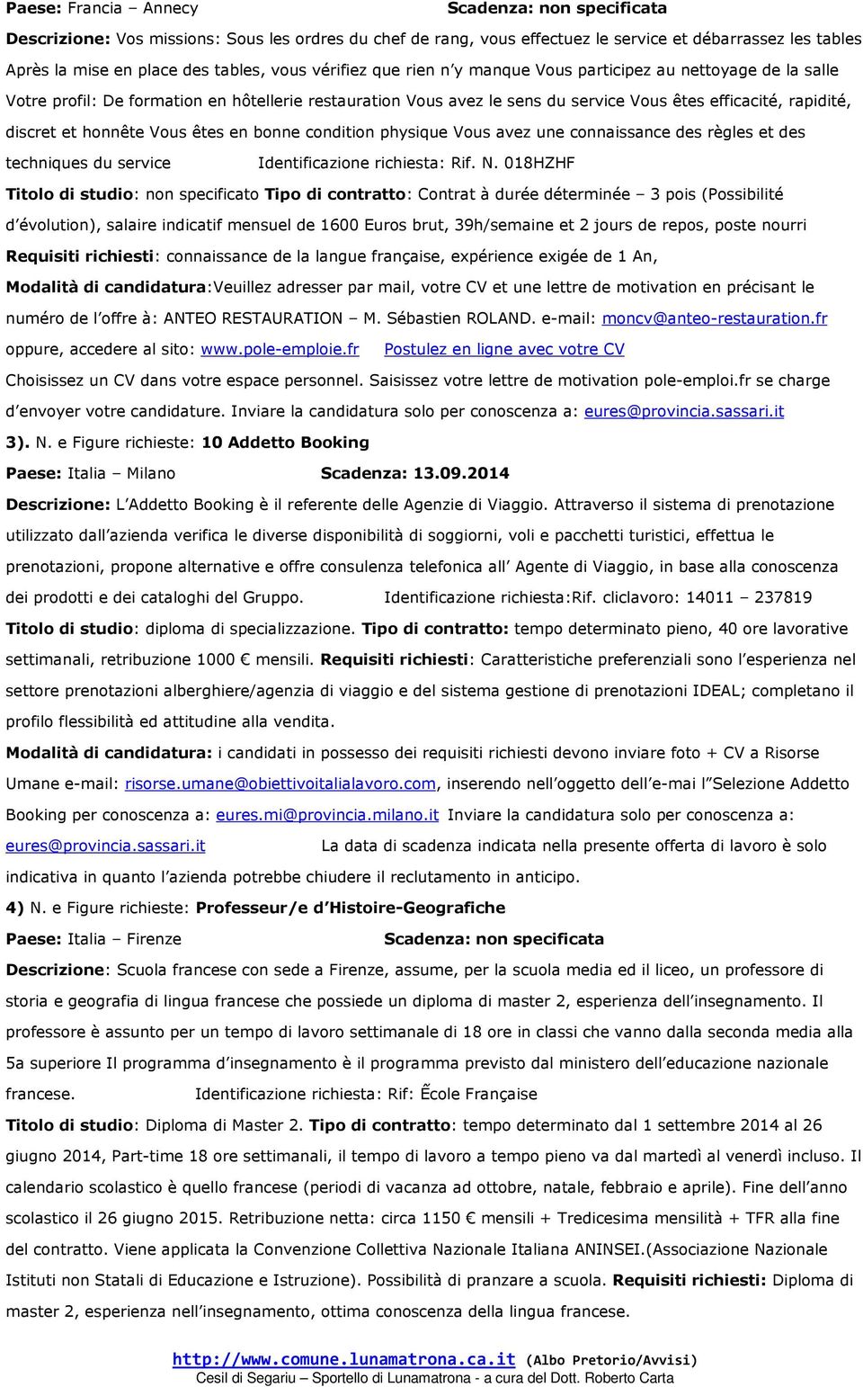 honnête Vous êtes en bonne condition physique Vous avez une connaissance des règles et des techniques du service Identificazione richiesta: Rif. N.