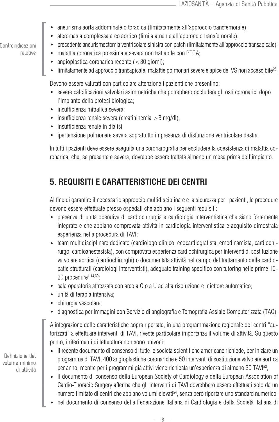 giorni); limitatamente ad approccio transapicale, malattie polmonari severe e apice del VS non accessibile 28.