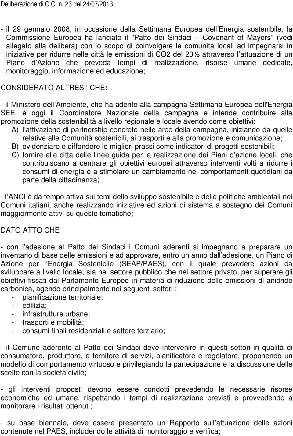 realizzazione, risorse umane dedicate, monitoraggio, informazione ed educazione; CONSIDERATO ALTRESI CHE: - il Ministero dell Ambiente, che ha aderito alla campagna Settimana Europea dell'energia