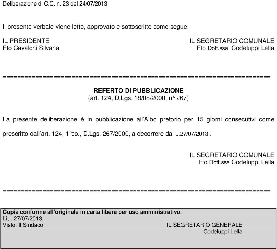 18/08/2000, n 267) La presente deliberazione è in pubblicazione all Albo pretorio per 15 giorni consecutivi come prescritto dall art. 124, 1 co., D.Lgs. 267/2000, a decorrere dal.