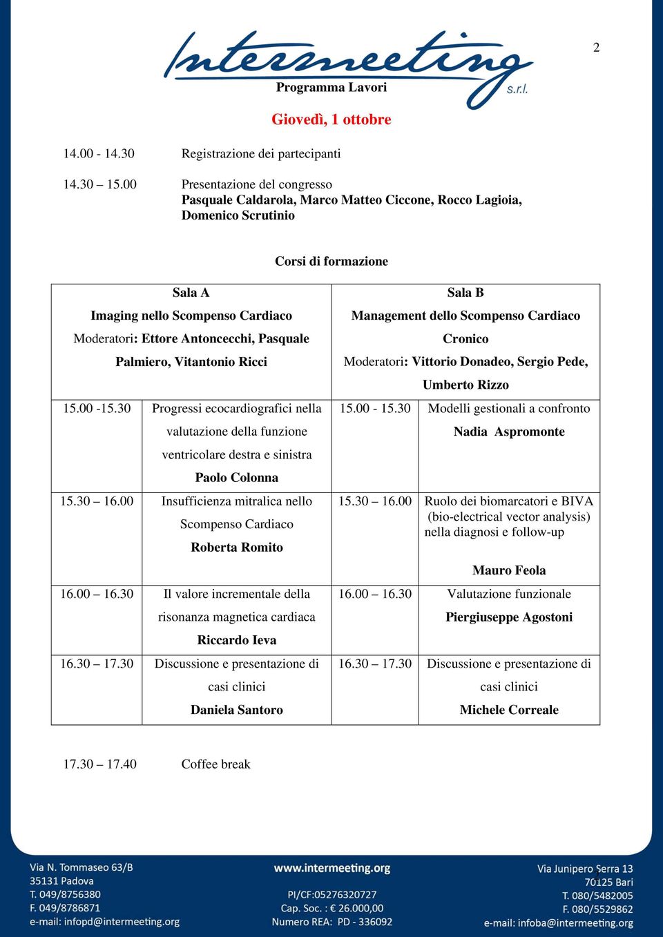 Pasquale Palmiero, Vitantonio Ricci 15.00-15.30 Progressi ecocardiografici nella valutazione della funzione ventricolare destra e sinistra Paolo Colonna 15.30 16.