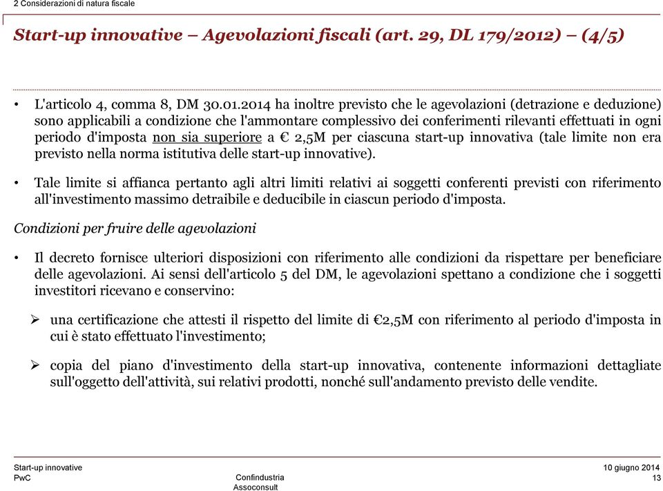 2014 ha inoltre previsto che le agevolazioni (detrazione e deduzione) sono applicabili a condizione che l'ammontare complessivo dei conferimenti rilevanti effettuati in ogni periodo d'imposta non sia