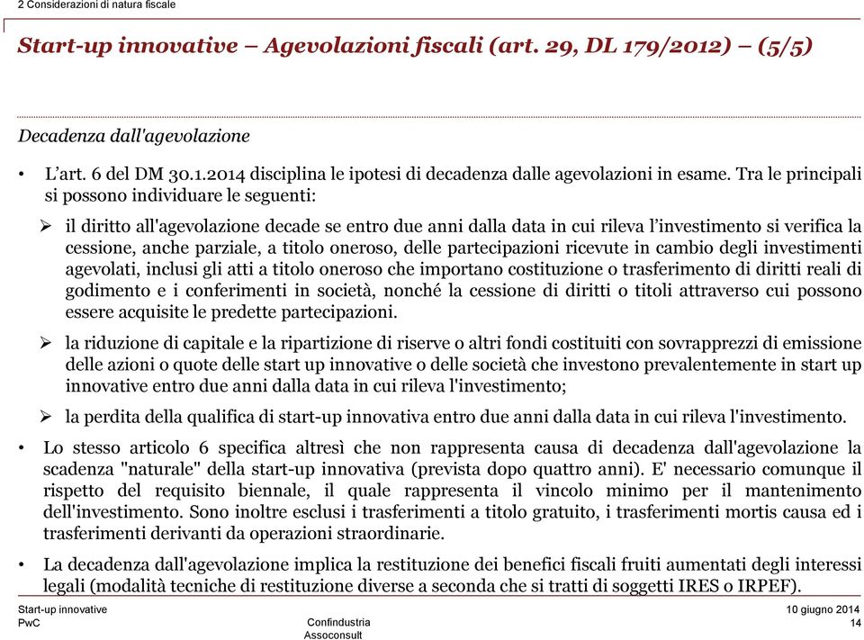 oneroso, delle partecipazioni ricevute in cambio degli investimenti agevolati, inclusi gli atti a titolo oneroso che importano costituzione o trasferimento di diritti reali di godimento e i