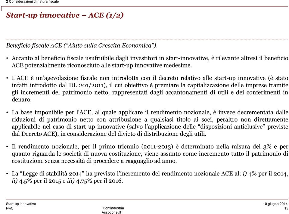 L ACE è un agevolazione fiscale non introdotta con il decreto relativo alle start-up innovative (è stato infatti introdotto dal DL 201/2011), il cui obiettivo è premiare la capitalizzazione delle