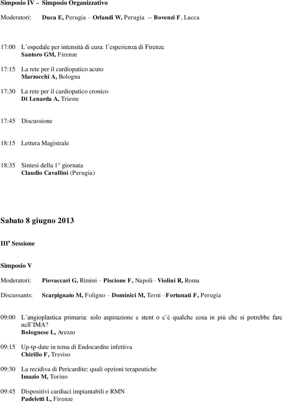 (Perugia) Sabato 8 giugno 2013 III a Sessione Simposio V Piovaccari G, Rimini Piscione F, Napoli Violini R, Roma Scarpignato M, Foligno Dominici M, Terni Fortunati F, Perugia 09:00 L angioplastica