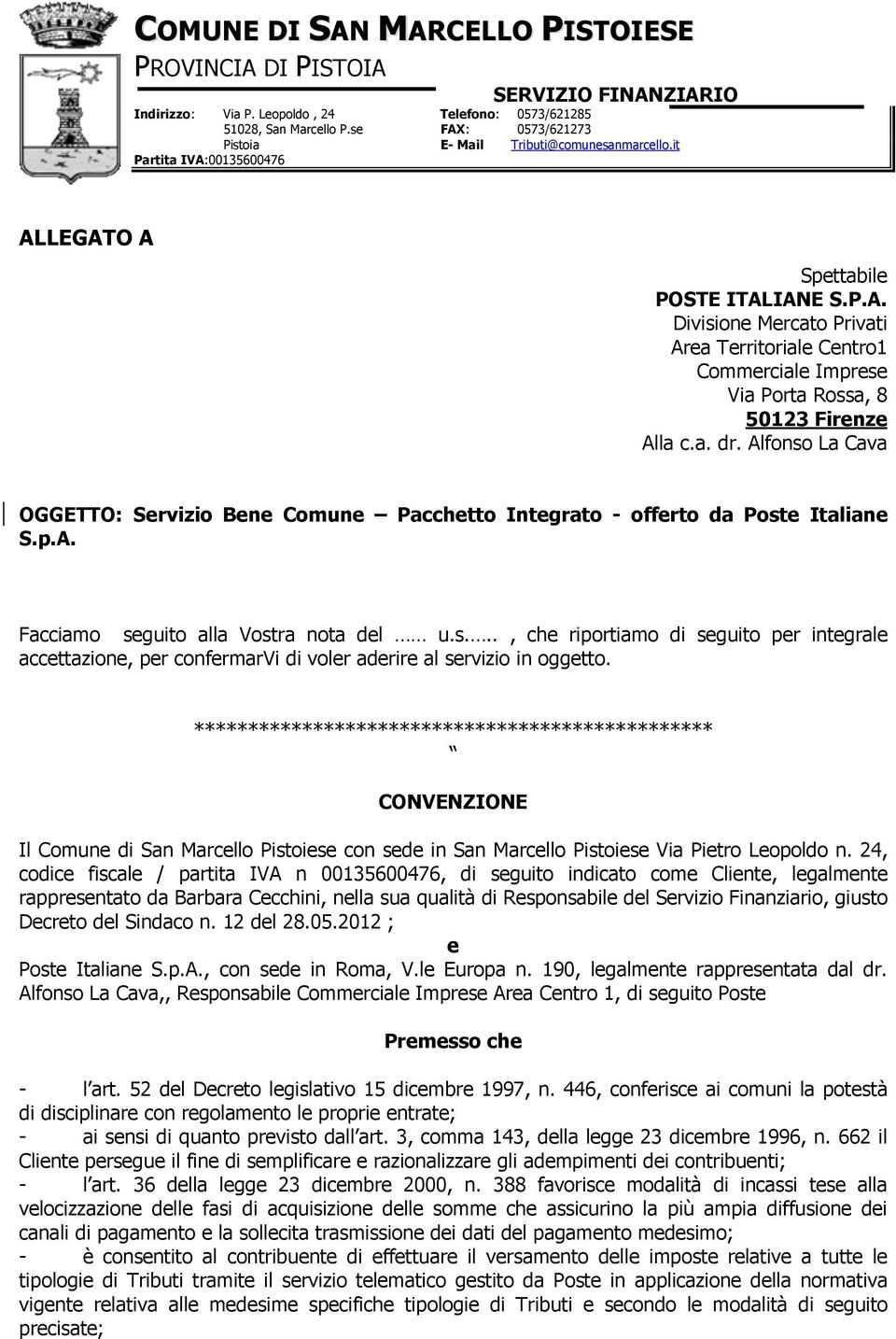 a. dr. Alfonso La Cava OGGETTO: Servizio Bene Comune Pacchetto Integrato - offerto da Poste Italiane S.p.A. Facciamo seguito alla Vostra nota del u.s..., che riportiamo di seguito per integrale accettazione, per confermarvi di voler aderire al servizio in oggetto.