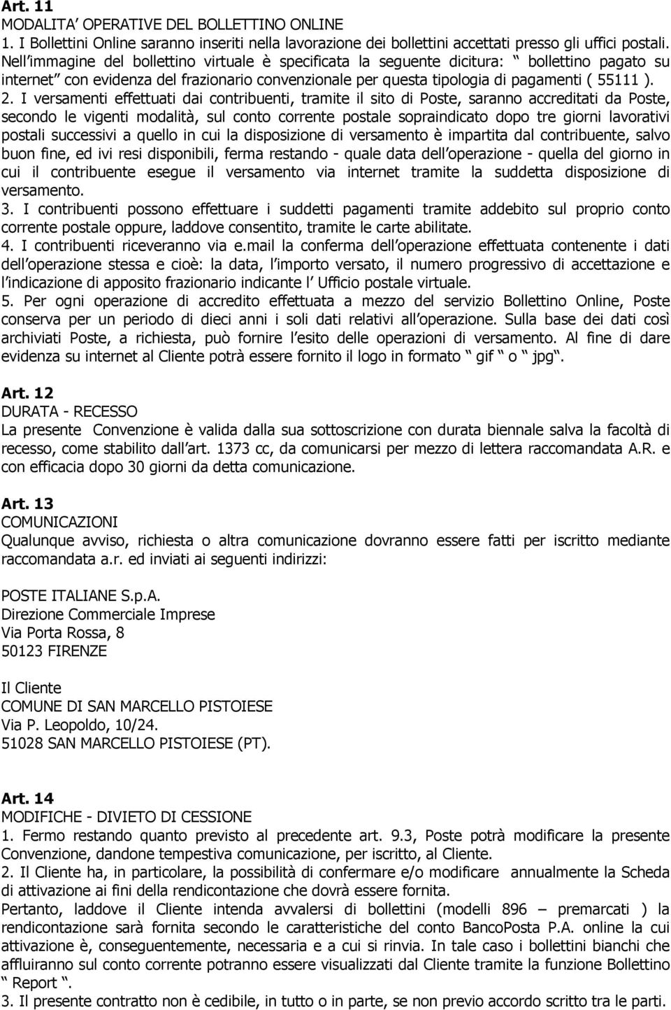 I versamenti effettuati dai contribuenti, tramite il sito di Poste, saranno accreditati da Poste, secondo le vigenti modalità, sul conto corrente postale sopraindicato dopo tre giorni lavorativi