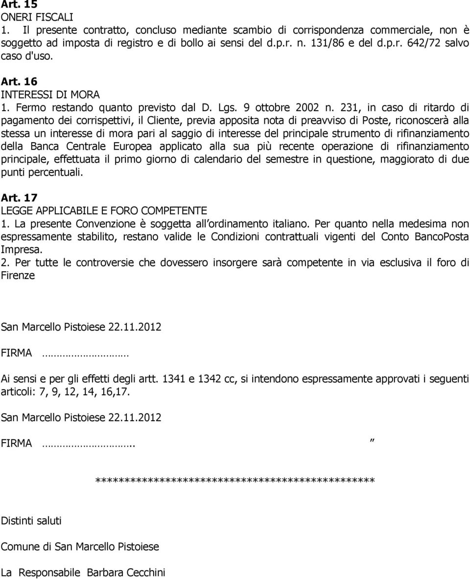 231, in caso di ritardo di pagamento dei corrispettivi, il Cliente, previa apposita nota di preavviso di Poste, riconoscerà alla stessa un interesse di mora pari al saggio di interesse del principale