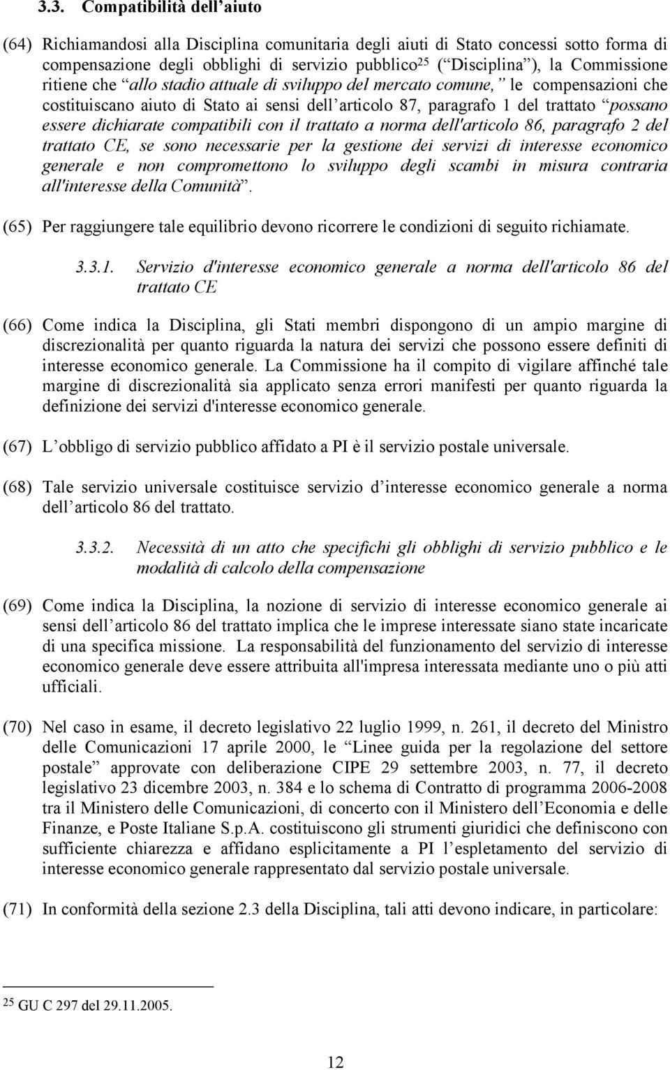 dichiarate compatibili con il trattato a norma dell'articolo 86, paragrafo 2 del trattato CE, se sono necessarie per la gestione dei servizi di interesse economico generale e non compromettono lo