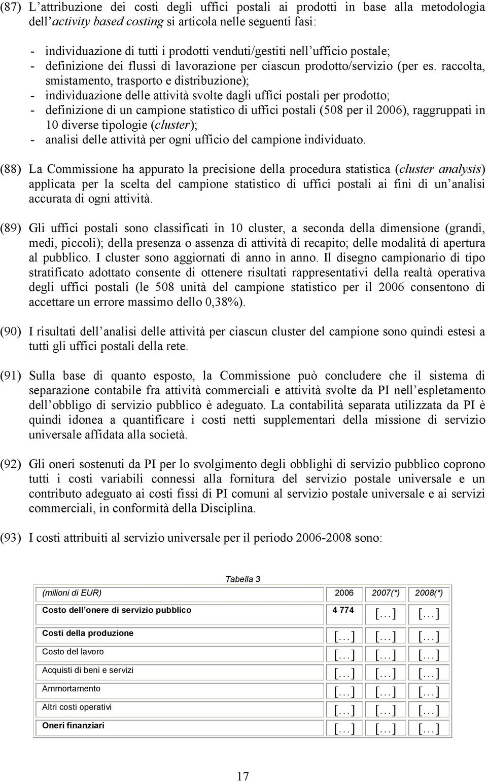 raccolta, smistamento, trasporto e distribuzione); - individuazione delle attività svolte dagli uffici postali per prodotto; - definizione di un campione statistico di uffici postali (508 per il