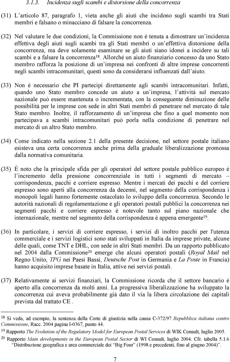 (32) Nel valutare le due condizioni, la Commissione non è tenuta a dimostrare un incidenza effettiva degli aiuti sugli scambi tra gli Stati membri o un effettiva distorsione della concorrenza, ma